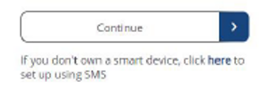 Snippet of form showing 'Continue' button with text and link under it saying 'If you don't own a smart device, click here to set up using SMS'.