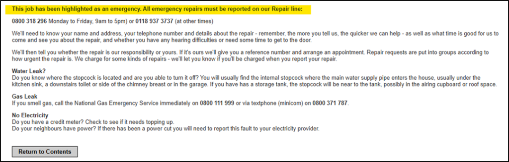 Screenshot of an emergency repair notification page. At the top is a yellow highlighted banner stating 'This job has been highlighted as an emergency. All emergency repairs must be reported on our Repair line:' followed by the phone number '0800 318 296 Monday to Friday, 9am to 5pm) or 0118 937 3737 (at other times)'. The page contains detailed instructions about what information will be needed when calling, including name, address, phone number and repair details. There are three sections with emergency guidance: 'Water Leak?' with instructions about locating stopcocks and when to call emergency services, 'Gas Leak' with the National Gas Emergency Service number (0800 111 999 or minicom 0800 371 787), and 'No Electricity' with advice about checking credit meters and reporting power cuts to electricity providers. At the bottom is a 'Return to Contents' button.