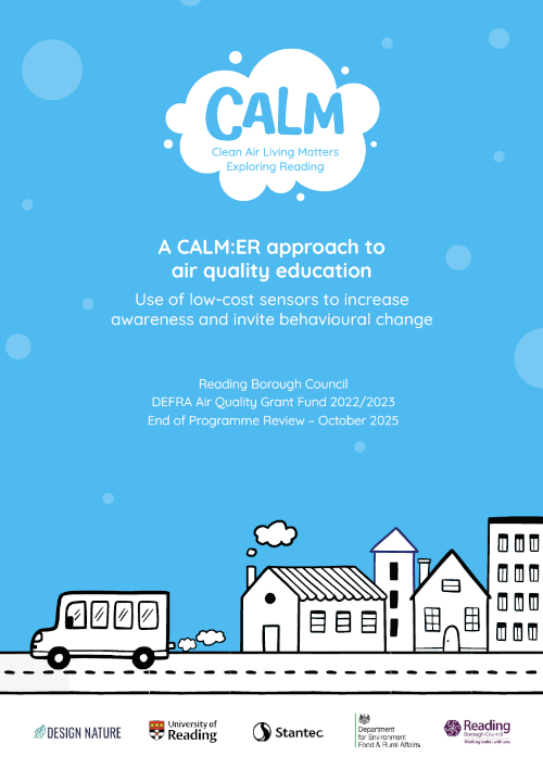 A light blue cover page with decorative bubble elements featuring the CALM logo (Clean Air Living Matters Exploring Reading) in a white cloud shape at the top.
The main title reads "A CALM:ER approach to air quality education" in white text, followed by the subtitle "Use of low-cost sensors to increase awareness and invite behavioural change"
Below this is program information stating:
"Reading Borough Council
DEFRA Air Quality Grant Fund 2022/2023
End of Programme Review - October 2025"
At the bottom of the page is a simple black and white illustration showing a street scene with a van, houses of varying heights, clouds, and a dashed road line.
The footer contains logos of partner organizations from left to right: Design Nature, University of Reading, Stantec, UK Health Security Agency (UKHSA) Food & Air Affairs, and Reading Borough Council.