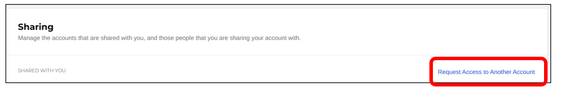 Sharing settings page with heading 'Sharing' and descriptive text 'Manage the accounts that are shared with you, and those people that you are sharing your account with.' Below is a section labeled 'SHARED WITH YOU' and a button on the right side reading 'Request Access to Another Account' highlighted with a red box.
